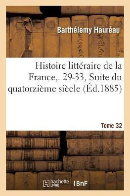 Histoire Litt?raire de la France. 29-33, Suite Du Quatorzi?me Si?cle. Tome 32