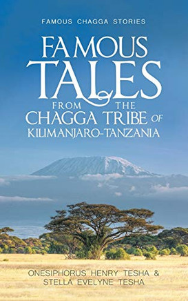 FAMOUS TALES FROM THE CHAGGA TRIBE OF KILIMANJARO-TANZANIA: Famous Chagga stories