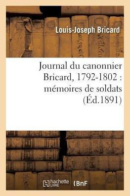 Journal Du Canonnier Bricard, 1792-1802: M?moires de Soldats