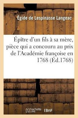 ?p?tre d'Un Fils ? Sa M?re, Pi?ce Qui a Concouru Au Prix de l'Acad?mie Fran?oise En 1768.: Ode Sur La Col?re. Les Parens Sur l'Amour l'Emportent Au Vi