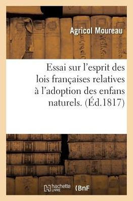 Essai Sur l'Esprit Des Lois Fran?aises Relatives ? l'Adoption Des Enfans Naturels