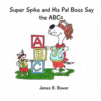 Super Spike and His Pal Boss Say the ABC?s
