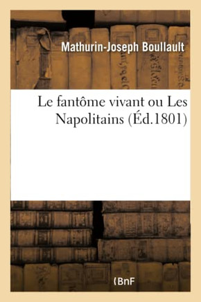 Le Fant?me Vivant Ou Les Napolitains: Anecdote Extraite d'Un Manuscrit Trouv? Sur Les Bords de la Tamise