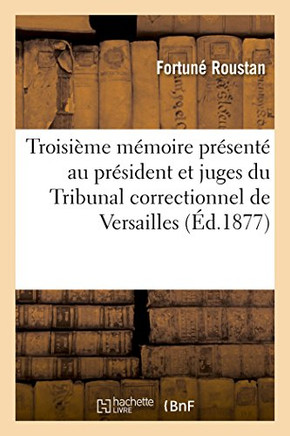 Troisi?me M?moire Pr?sent? Au Pr?sident Et ? MM. Les Juges Du Tribunal Correctionnel de Versailles