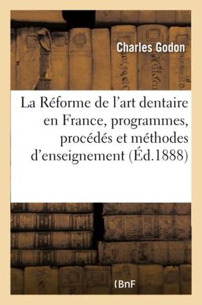 La R?forme de l'Art Dentaire En France, l'Enseignement de l'Art Dentaire, Programmes: Proc?d?s Et M?thodes d'Enseignement. Ixe Congr?s M?dical Interna