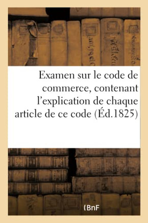Examen Sur Le Code de Commerce, Contenant l'Explication de Chaque Article de CE Code