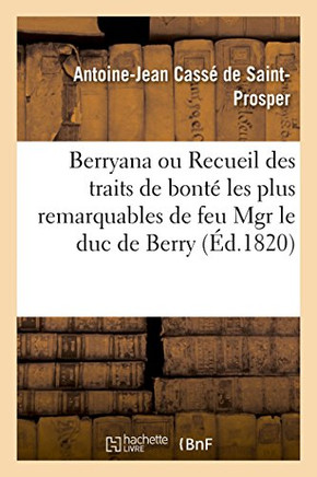 Berryana Ou Recueil Des Traits de Bont? Les Plus Remarquables de Feu Mgr Le Duc de Berry