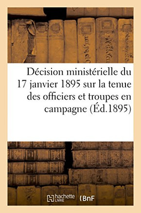 D?cision Minist?rielle Du 17 Janvier 1895 D?terminant La Tenue Des Officiers Et Des Troupes: En Campagne. Extrait Du Journal Militaire, 1er Semestre 1