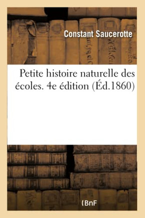 Petite Histoire Naturelle Des ?coles. Simples Notions Sur Les Min?raux, Les Plantes Et Les Animaux: Qu'il Est Le Plus Utile de Conna?tre. 4e ?dition