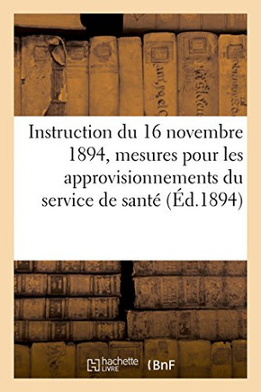 Instruction Du 16 Novembre 1894, Sur Les Mesures ? Prendre Pour Les Approvisionnements: Du Service de Sant?. Extrait Du Bulletin Officiel Partie R?gle