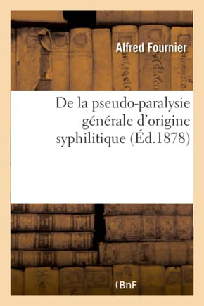 de la Pseudo-Paralysie G?n?rale d'Origine Syphilitique