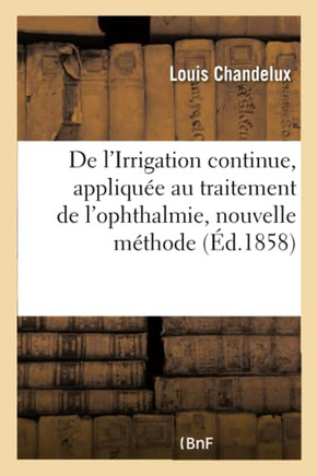 de l'Irrigation Continue, Appliqu?e Au Traitement de l'Ophthalmie, Nouvelle M?thode