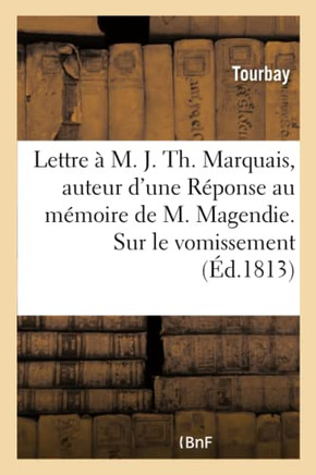 Lettre ? M. J. Th. Marquais, Auteur d'Une R?ponse Au M?moire de M. Magendie. Sur Le Vomissement