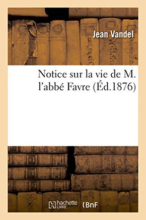 Notice Sur La Vie de M. l'Abb? Favre