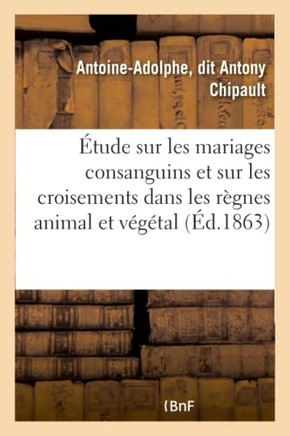 ?tude Sur Les Mariages Consanguins Et Sur Les Croisements Dans Les R?gnes Animal Et V?g?tal