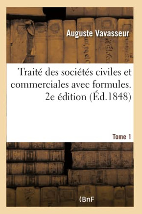 Trait? Des Soci?t?s Civiles Et Commerciales Avec Formules. 2e ?dition: 1. Trait? Des Soci?t?s Par Actions. 2.Trait? Des Soci?t?s Civiles Et Commercial
