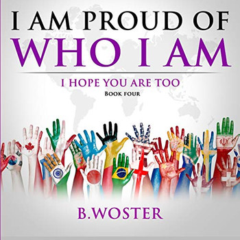 I Am Proud Of Who I Am: I Hope You Are Too (Book Four) - 9781736739440