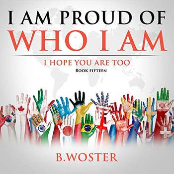 I Am Proud of Who I Am: I hope you are too (Book 15)