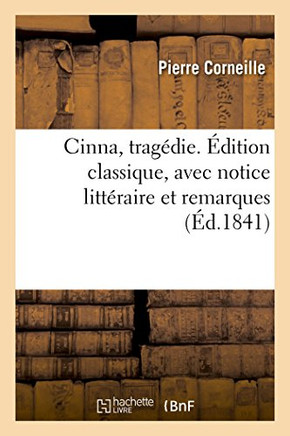 Cinna, Trag?die. ?dition Classique, Avec Notice Litt?raire Et Remarques