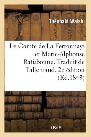 Le Comte de la Ferronnays Et Marie-Alphonse Ratisbonne. Traduit de l'Allemand. 2e ?dition