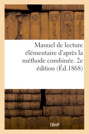 Manuel de Lecture ?l?mentaire d'Apr?s La M?thode Combin?e, de Lecture, d'?criture: Et d'Orthographe. 2e ?dition