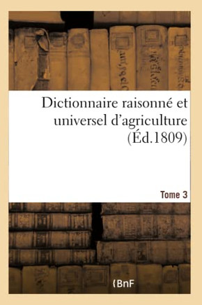 Dictionnaire Raisonn? Et Universel d'Agriculture- Tome 3: Nouveau Cours Complet d'Agriculture Th?orique Et Pratique