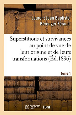Superstitions Et Survivances ?tudi?es Au Point de Vue de Leur Origine Et de Leurs Transformations T1