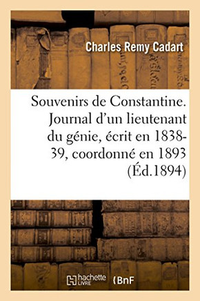 Souvenirs de Constantine. Journal d'Un Lieutenant Du G?nie: R?dig? En 1838-39 Et Coordonn? En 1893