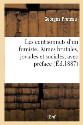Les Cent Sonnets d'Un Fumiste. Rimes Brutales, Joviales Et Sociales, Avec Pr?face