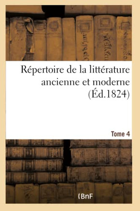 R?pertoire de la Litt?rature Ancienne Et Moderne- Tome 4