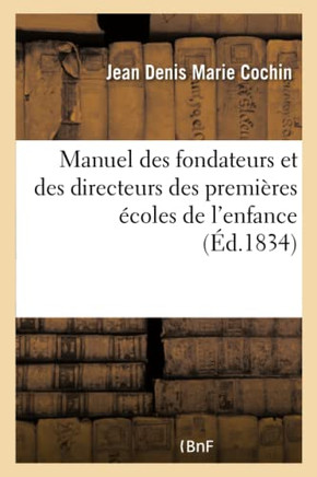 Manuel Des Fondateurs Et Des Directeurs Des Premi?res ?coles de l'Enfance: Connues Sous Le Nom de Salles d'Asile