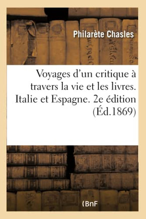 Voyages d'Un Critique ? Travers La Vie Et Les Livres. Italie Et Espagne. 2e ?dition