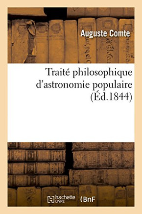 Trait? Philosophique d'Astronomie Populaire. Exposition Syst?matique de Toutes Les Notions: de Philosophie Astronomique, Soit Scientifiques, Soit Logi