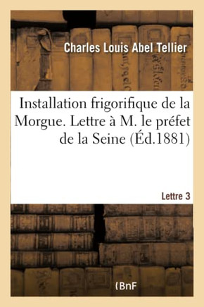 Installation Frigorifique de la Morgue. Lettre ? M. Le Pr?fet de la Seine Lettre 3