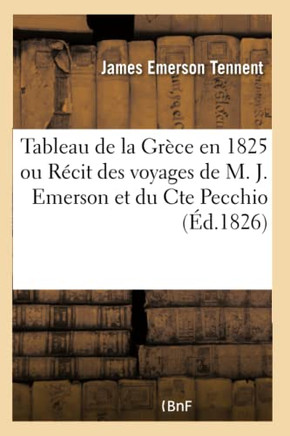 Tableau de la Gr?ce En 1825 Ou R?cit Des Voyages de M. J. Emerson Et Du Cte Pecchio: Traduit de l'Anglais