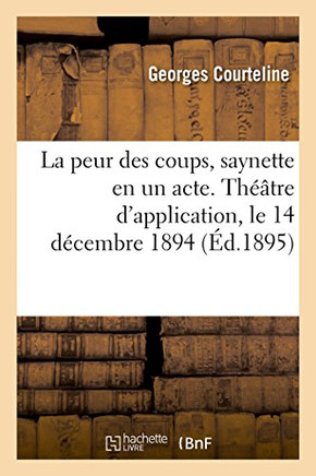 La Peur Des Coups, Saynette En Un Acte. Th??tre d'Application, Le 14 D?cembre 1894