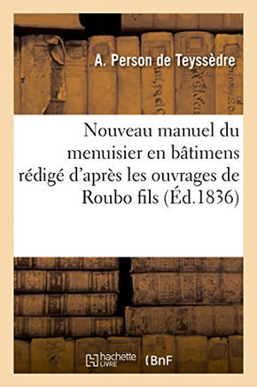Nouveau Manuel Du Menuisier En B?timens R?dig? d'Apr?s Les Ouvrages de Roubo Fils