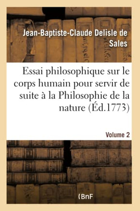 Essai Philosophique Sur Le Corps Humain Pour Servir de Suite ? La Philosophie de la Nature Volume 2