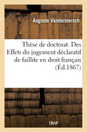 Th?se de Doctorat. Des Effets Du Jugement D?claratif de Faillite En Droit Fran?ais: de l'Envoi En Possession Et de la Vente En Masse Des Biens Du D?bi