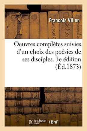 Oeuvres Compl?tes Suivies d'Un Choix Des Po?sies de Ses Disciples. 3e ?dition