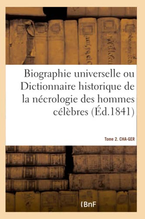 Biographie Universelle. Tome 2. Cha-Ger Tome 2. Cha-Ger: Dictionnaire Historique Contenant La N?crologie Des Hommes C?l?bres de Tous Les Pays