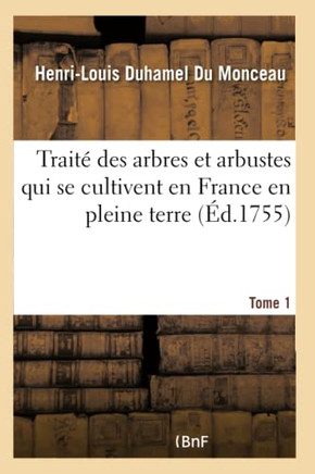 Trait? Des Arbres Et Arbustes Qui Se Cultivent En France En Pleine Terre. Tome 1 Tome 1