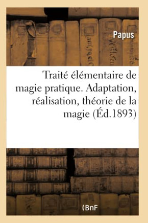 Trait? ?l?mentaire de Magie Pratique. Adaptation, R?alisation, Th?orie de la Magie: Appendice Sur l'Histoire Et La Bibliographie de l'?vocation Magiqu