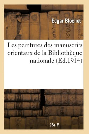 Les Peintures Des Manuscrits Orientaux de la Biblioth?que Nationale