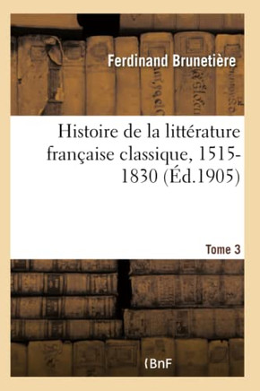 Histoire de la Litt?rature Fran?aise Classique, 1515-1830 Tome 3