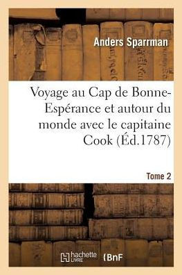 Voyage Au Cap de Bonne-Esp?rance Et Autour Du Monde Avec Le Capitaine Cook: Et Principalement Dans Le Pays Des Hottentots Et Des Caffres. Tome 2