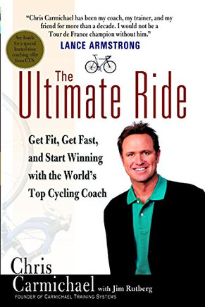 The Ultimate Ride: Get Fit, Get Fast, And Start Winning With The World'S Top Cycling Coach