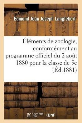 ?l?ments de Zoologie, R?dig?s Conform?ment Au Programme Officiel Du 2 Ao?t 1880 Pour La Classe de 5e