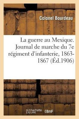 La Guerre Au Mexique. Journal de Marche Du 7e R?giment d'Infanterie, 1863-1867