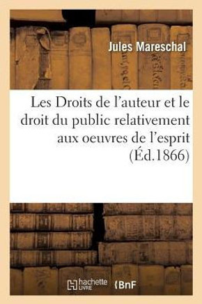 Les Droits de l'Auteur Et Le Droit Du Public Relativement Aux Oeuvres de l'Esprit